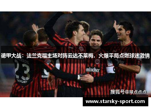 德甲大战：法兰克福主场对阵云达不莱梅，火爆平局点燃球迷激情