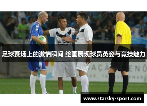 足球赛场上的激情瞬间 绘画展现球员英姿与竞技魅力