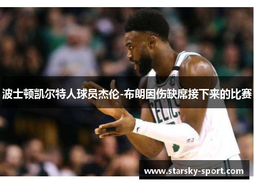 波士顿凯尔特人球员杰伦-布朗因伤缺席接下来的比赛