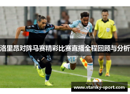 洛里昂对阵马赛精彩比赛直播全程回顾与分析