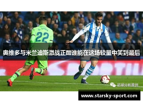 奥维多与米兰迪斯激战正酣谁能在这场较量中笑到最后
