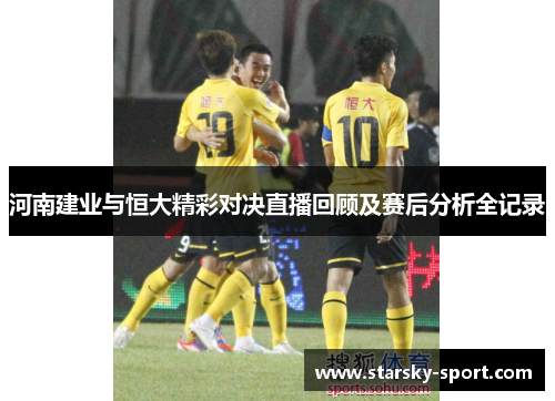 河南建业与恒大精彩对决直播回顾及赛后分析全记录